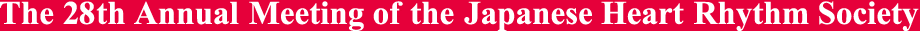 The 28th Annual Meeting of the Japanese Heart Rhythm Society