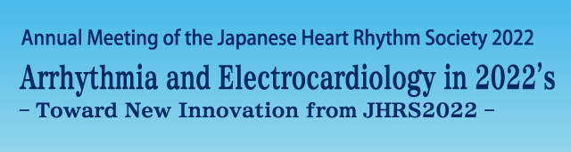 Annual Meeting of the Japanese Heart Rhythm Society 2022 Arrhythmia and Electrocardiology in 2022’s – Toward New Innovation from JHRS2022 –